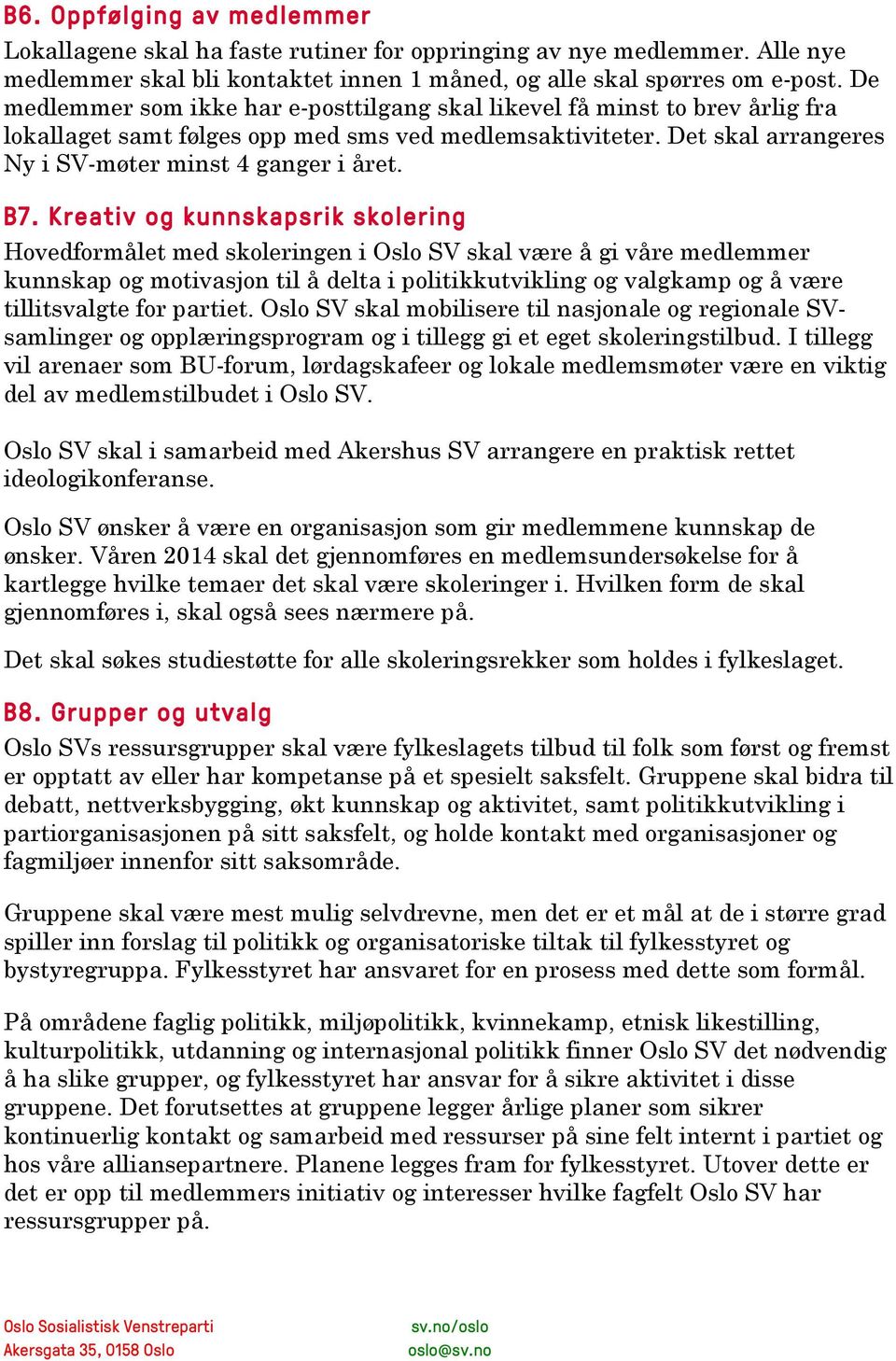 Kreativ og kunnskapsrik skolering Hovedformålet med skoleringen i Oslo SV skal være å gi våre medlemmer kunnskap og motivasjon til å delta i politikkutvikling og valgkamp og å være tillitsvalgte for