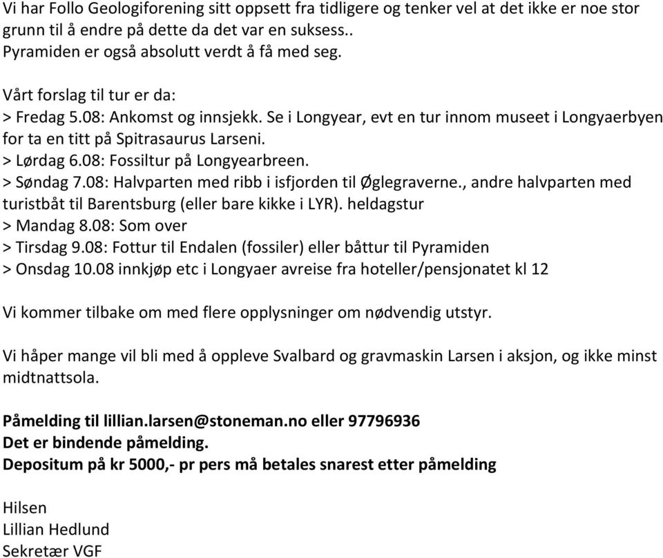 > Søndag 7.08: Halvparten med ribb i isfjorden til Øglegraverne., andre halvparten med turistbåt til Barentsburg (eller bare kikke i LYR). heldagstur > Mandag 8.08: Som over > Tirsdag 9.