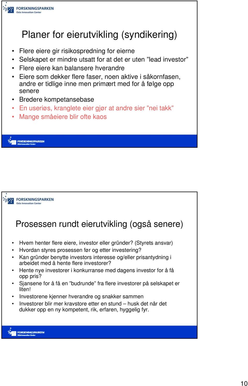 ofte kaos Prosessen rundt eierutvikling (også senere) Hvem henter flere eiere, investor eller gründer? (Styrets ansvar) Hvordan styres prosessen før og etter investering?