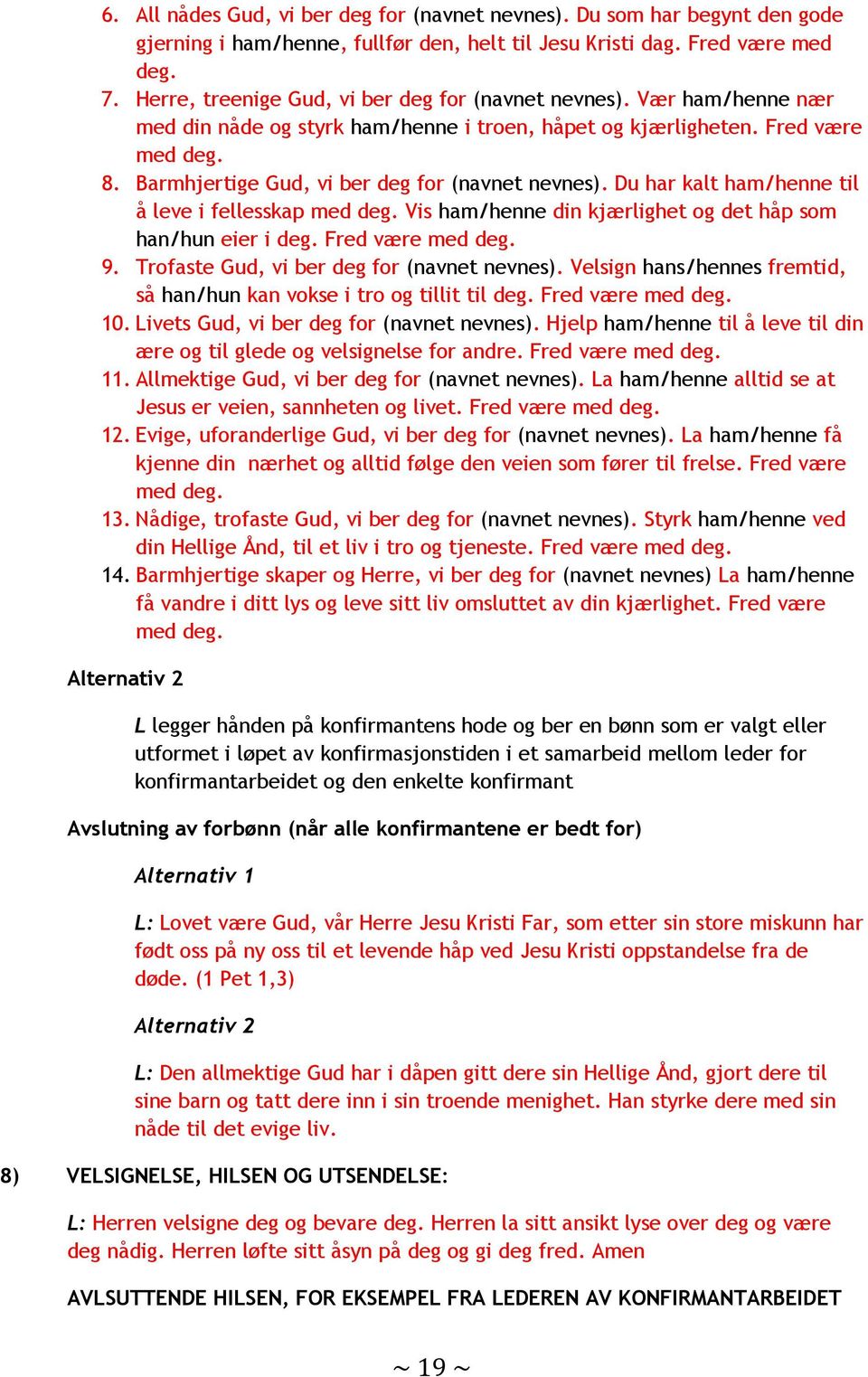 Barmhjertige Gud, vi ber deg for (navnet nevnes). Du har kalt ham/henne til å leve i fellesskap med deg. Vis ham/henne din kjærlighet og det håp som han/hun eier i deg. Fred være med deg. 9.