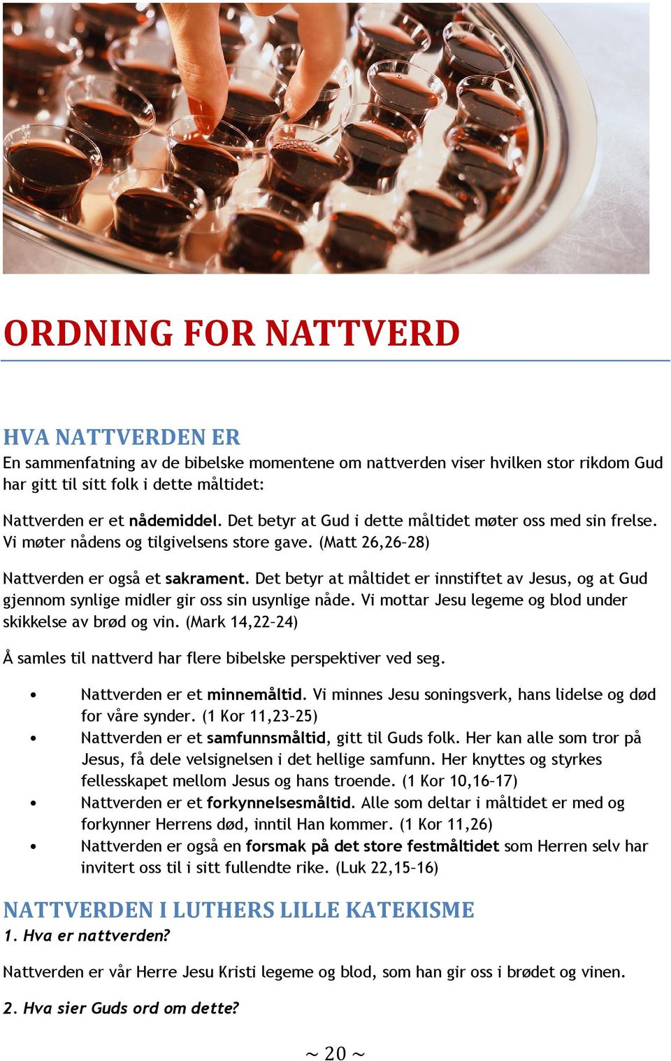 Det betyr at måltidet er innstiftet av Jesus, og at Gud gjennom synlige midler gir oss sin usynlige nåde. Vi mottar Jesu legeme og blod under skikkelse av brød og vin.