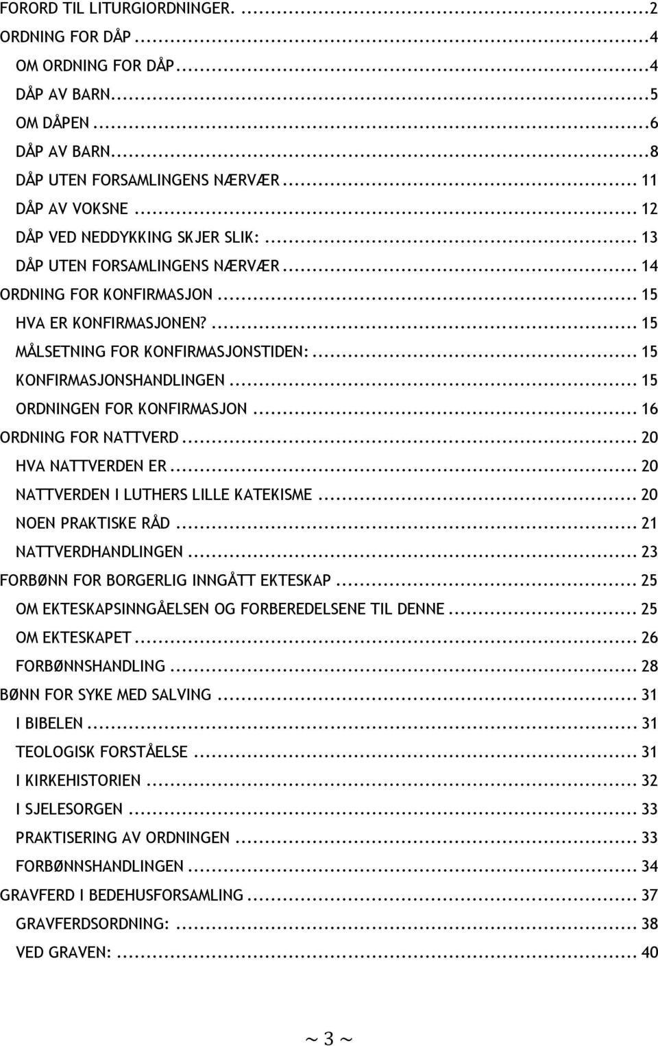 .. 15 KONFIRMASJONSHANDLINGEN... 15 ORDNINGEN FOR KONFIRMASJON... 16 ORDNING FOR NATTVERD... 20 HVA NATTVERDEN ER... 20 NATTVERDEN I LUTHERS LILLE KATEKISME... 20 NOEN PRAKTISKE RÅD.