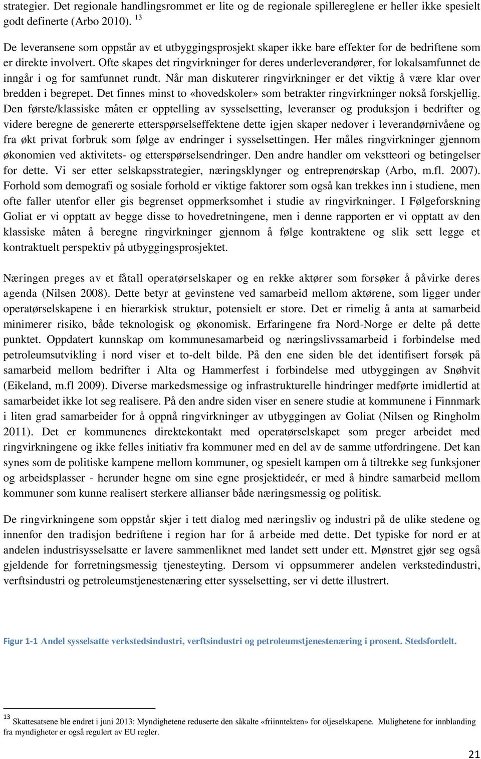 Ofte skapes det ringvirkninger for deres underleverandører, for lokalsamfunnet de inngår i og for samfunnet rundt. Når man diskuterer ringvirkninger er det viktig å være klar over bredden i begrepet.