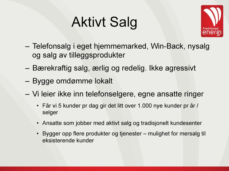 Ikke agressivt Bygge omdømme lokalt Vi leier ikke inn telefonselgere, egne ansatte ringer Får vi 5 kunder pr