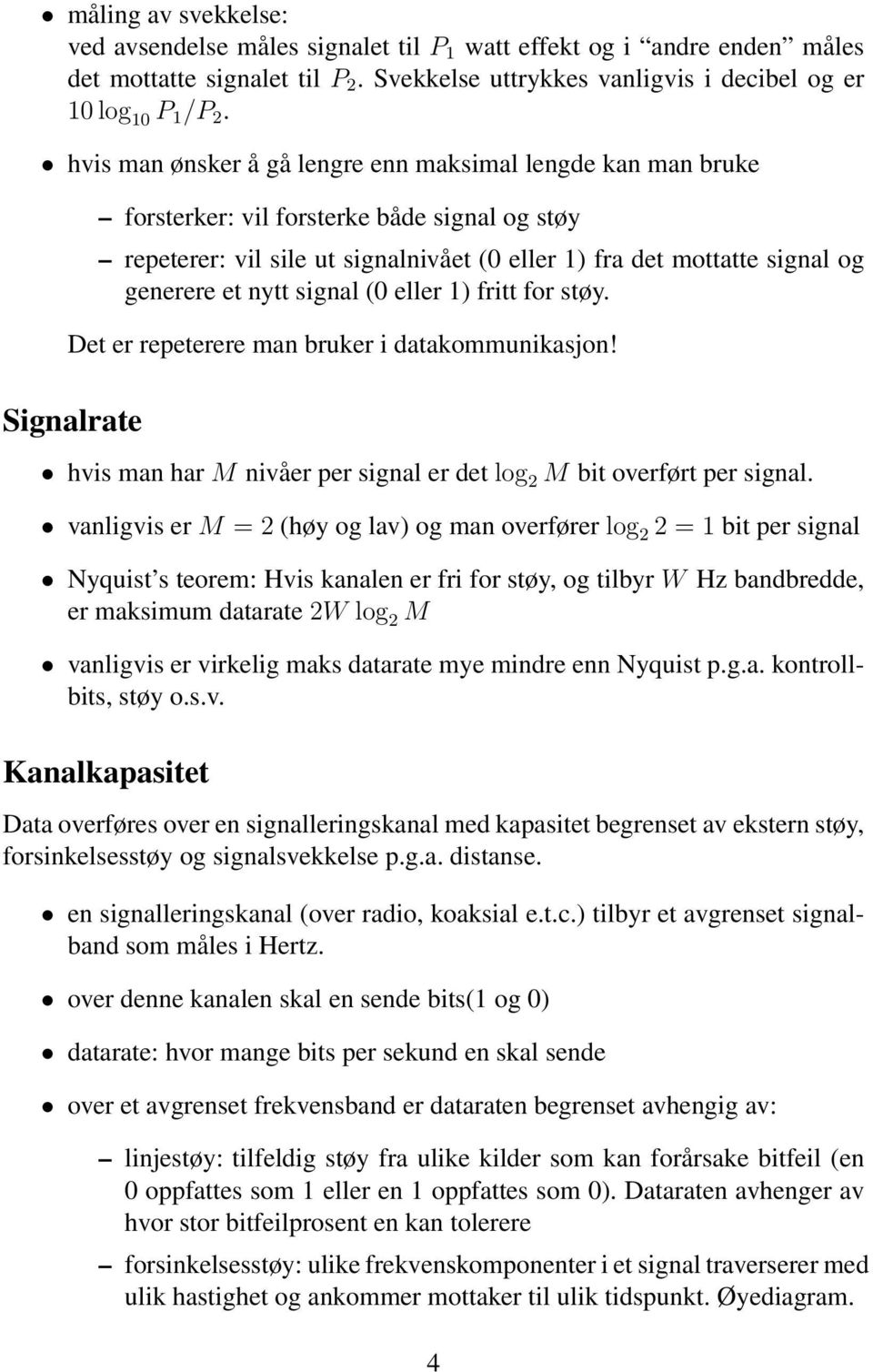 signal (0 eller 1) fritt for støy. Det er repeterere man bruker i datakommunikasjon! Signalrate hvis man har M nivåer per signal er det log 2 M bit overført per signal.