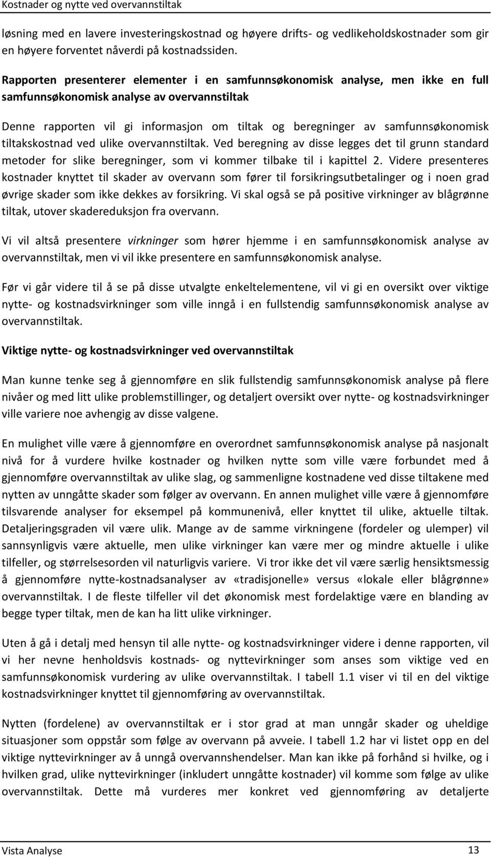 samfunnsøkonomisk tiltakskostnad ved ulike overvannstiltak. Ved beregning av disse legges det til grunn standard metoder for slike beregninger, som vi kommer tilbake til i kapittel 2.