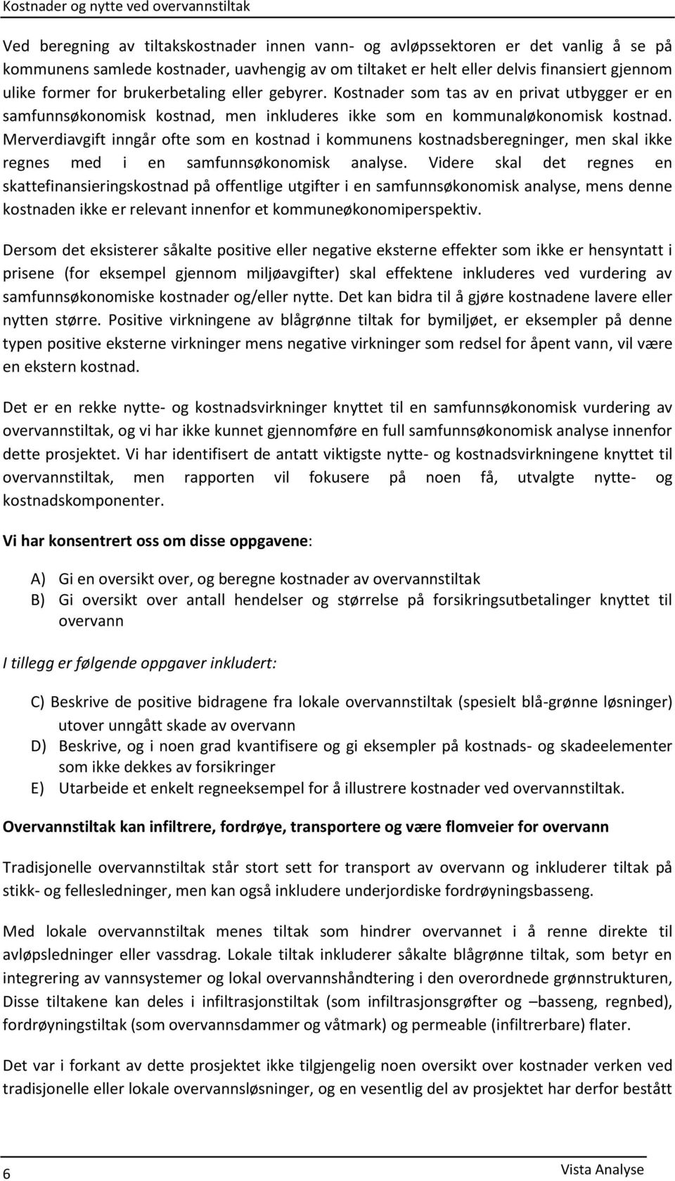 Merverdiavgift inngår ofte som en kostnad i kommunens kostnadsberegninger, men skal ikke regnes med i en samfunnsøkonomisk analyse.