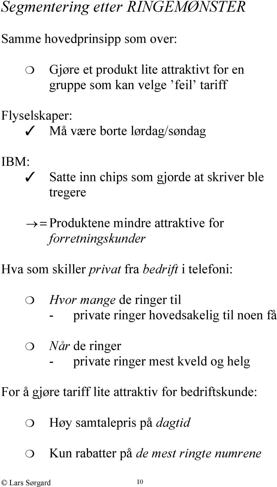 forretningskunder Hva som skiller privat fra bedrift i telefoni: Hvor mange de ringer til - private ringer hovedsakelig til noen få Når de ringer