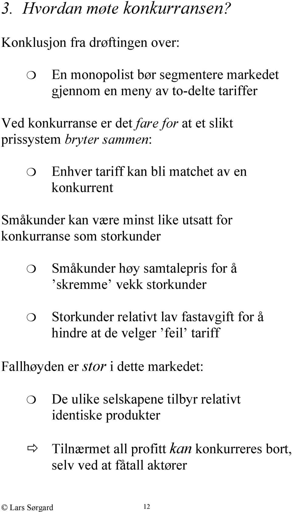 prissystem bryter sammen: Enhver tariff kan bli matchet av en konkurrent Småkunder kan være minst like utsatt for konkurranse som storkunder Småkunder høy