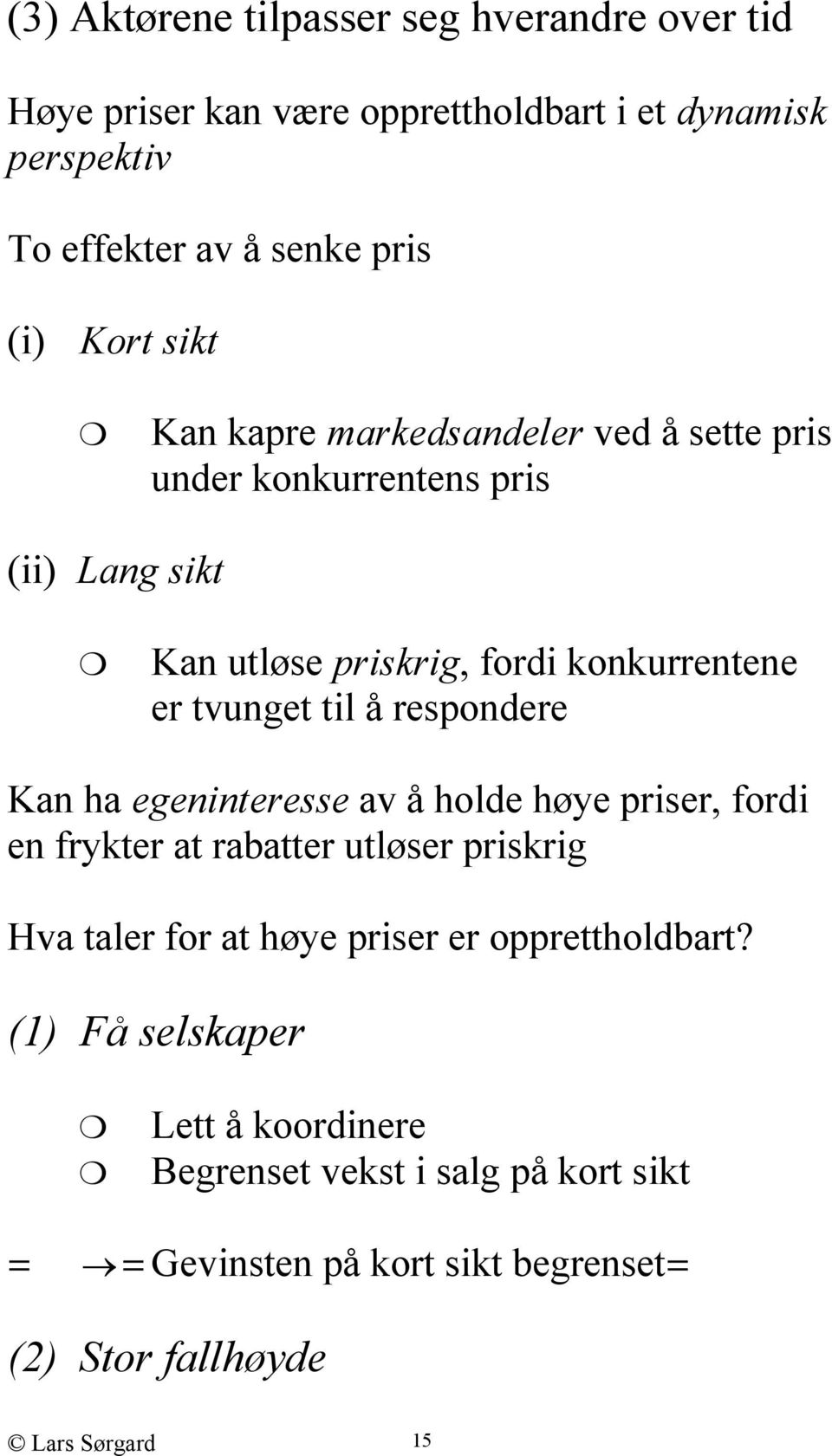 respondere Kan ha egeninteresse av å holde høye priser, fordi en frykter at rabatter utløser priskrig Hva taler for at høye priser er