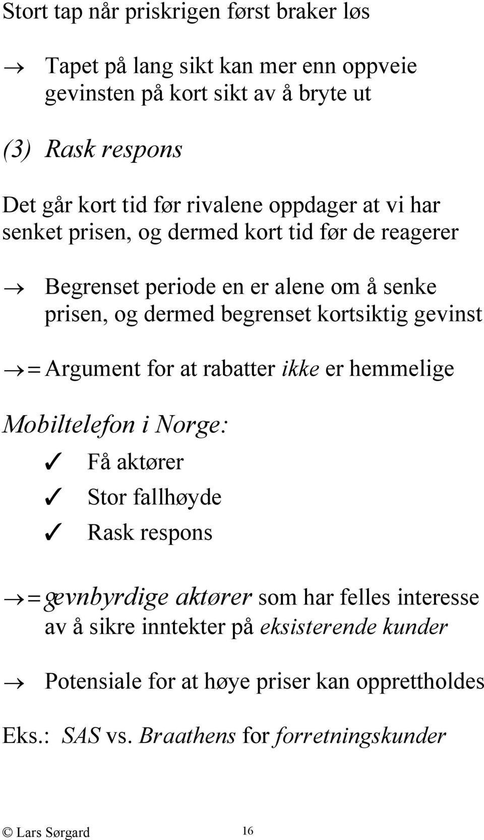 kortsiktig gevinst = Argument for at rabatter ikke er hemmelige Mobiltelefon i Norge: Få aktører Stor fallhøyde Rask respons = gevnbyrdige aktører som har