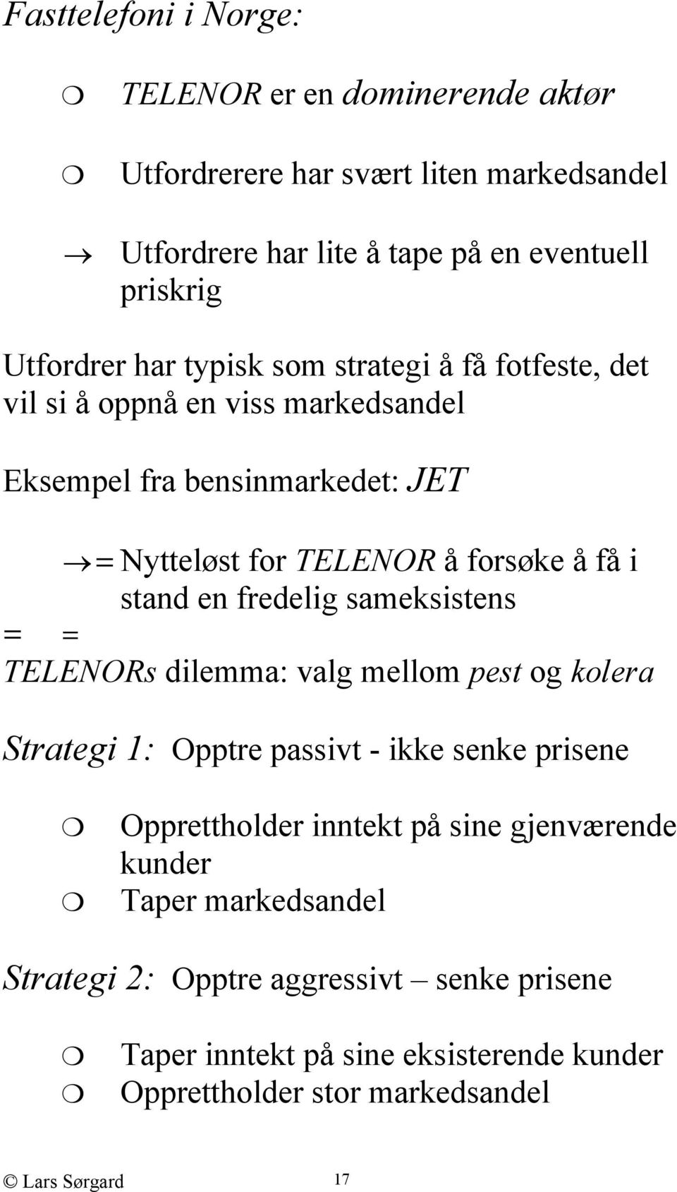 en fredelig sameksistens = = TELENORs dilemma: valg mellom pest og kolera Strategi 1: Opptre passivt - ikke senke prisene Opprettholder inntekt på sine