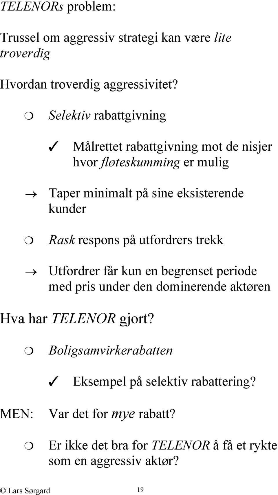 Rask respons på utfordrers trekk Utfordrer får kun en begrenset periode med pris under den dominerende aktøren Hva har TELENOR gjort?