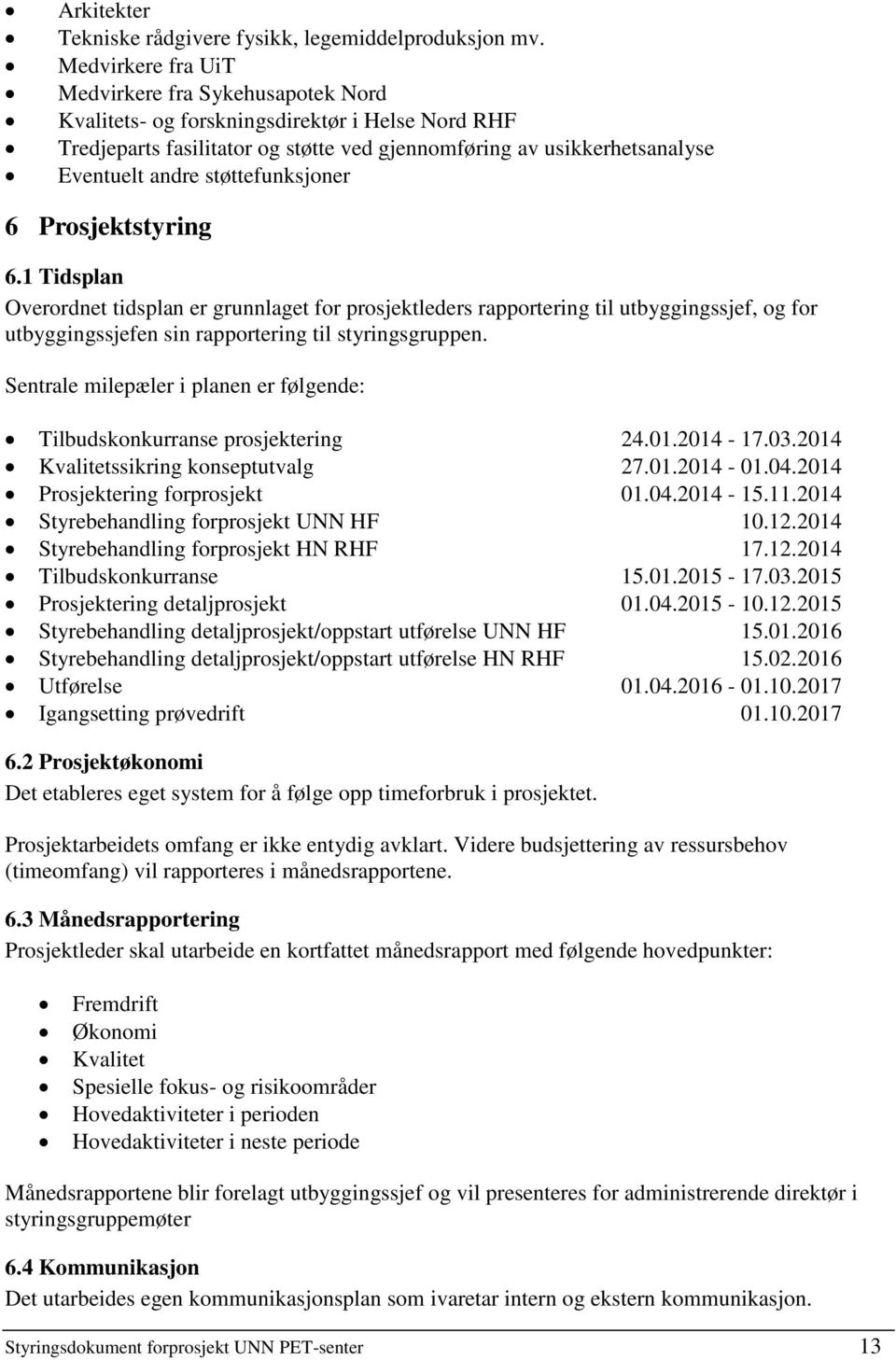 støttefunksjoner 6 Prosjektstyring 6.1 Tidsplan Overordnet tidsplan er grunnlaget for prosjektleders rapportering til utbyggingssjef, og for utbyggingssjefen sin rapportering til styringsgruppen.