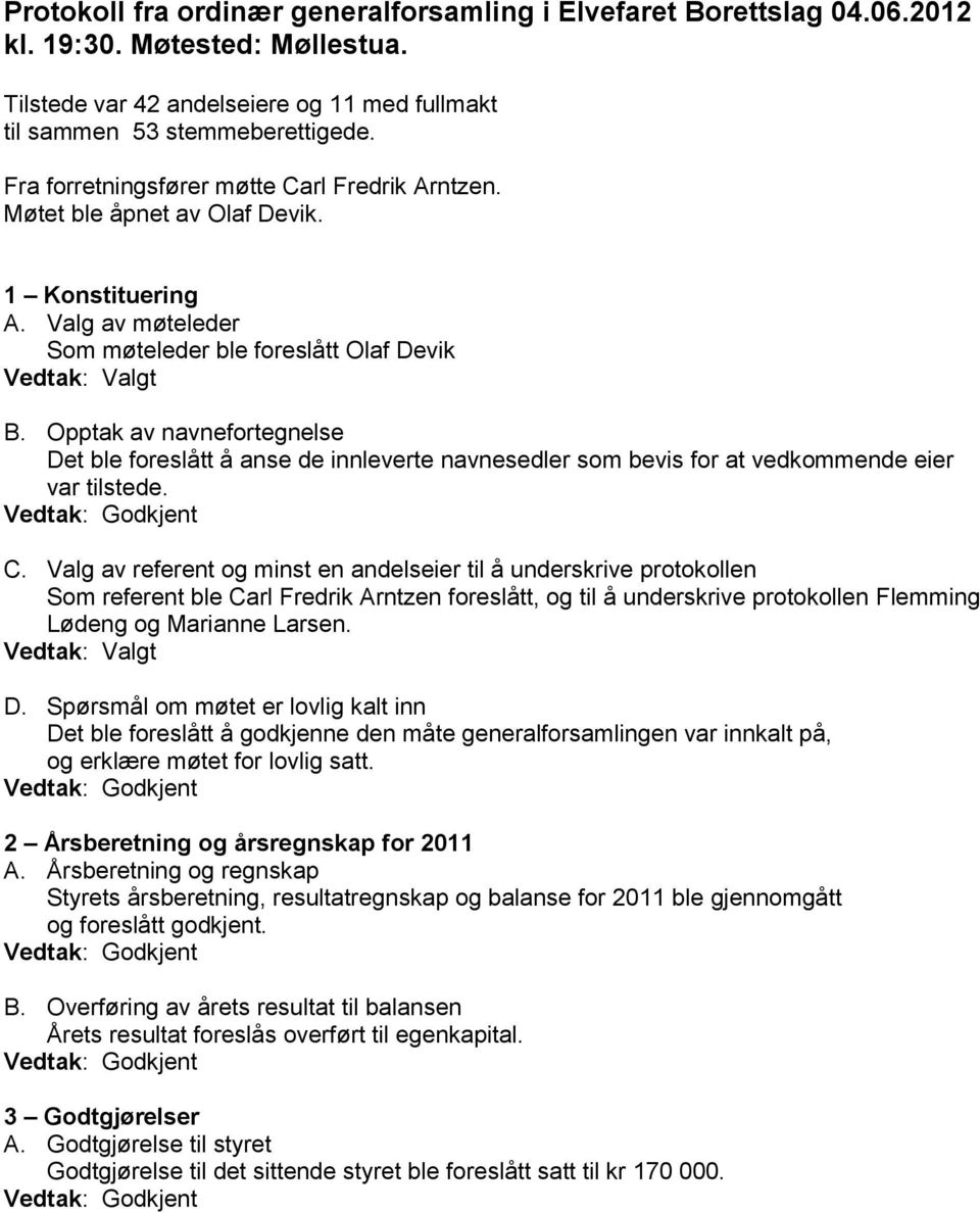 Opptak av navnefortegnelse Det ble foreslått å anse de innleverte navnesedler som bevis for at vedkommende eier var tilstede. C.