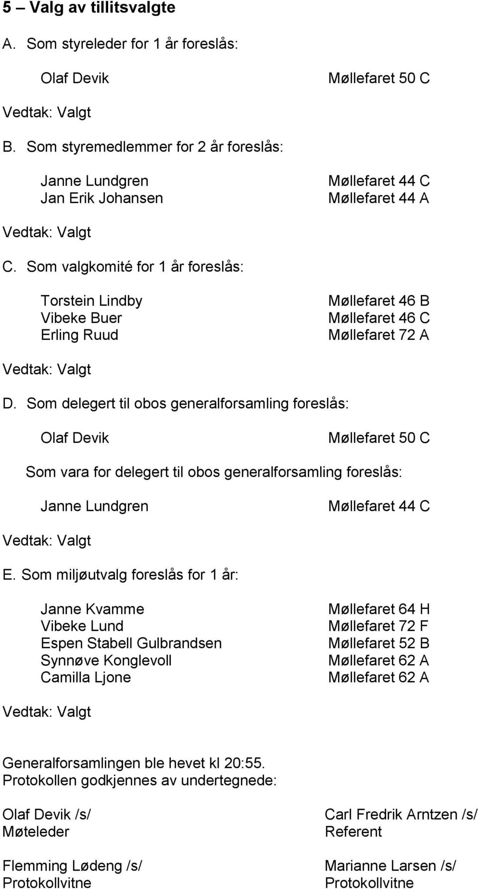 Som delegert til obos generalforsamling foreslås: Olaf Devik Møllefaret 50 C Som vara for delegert til obos generalforsamling foreslås: Janne Lundgren Møllefaret 44 C E.