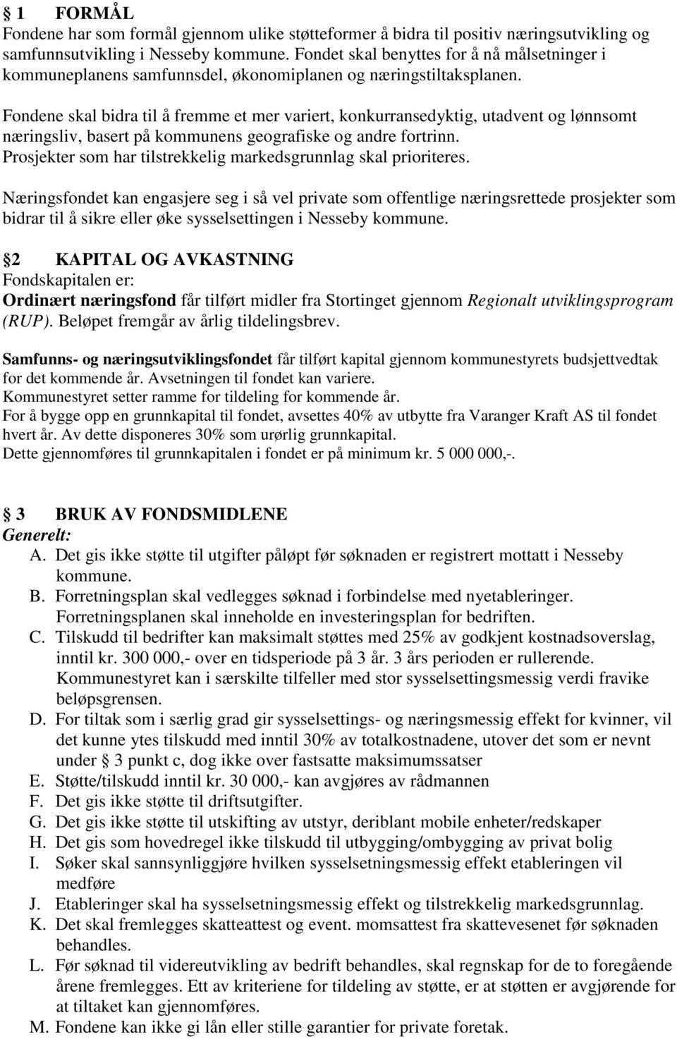 Fondene skal bidra til å fremme et mer variert, konkurransedyktig, utadvent og lønnsomt næringsliv, basert på kommunens geografiske og andre fortrinn.