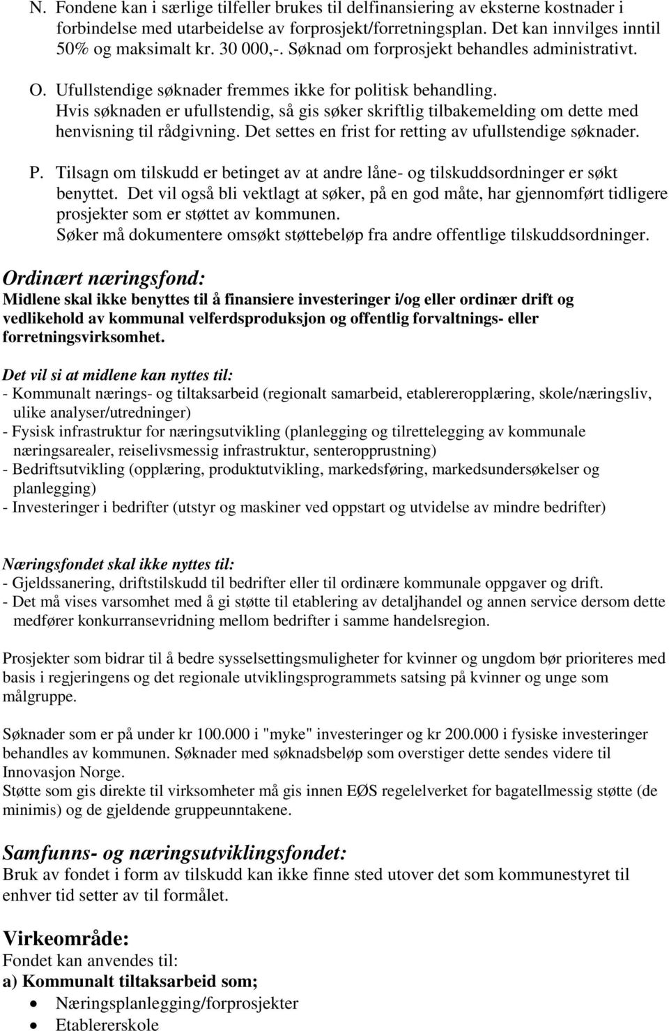 Hvis søknaden er ufullstendig, så gis søker skriftlig tilbakemelding om dette med henvisning til rådgivning. Det settes en frist for retting av ufullstendige søknader. P.