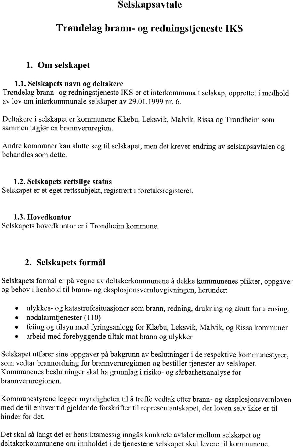 Deltakere i selskapet er kommunene Klæbu, Leksvik, Malvik, Rissa og Trondheim som sammen utgjør en brannvemregion.