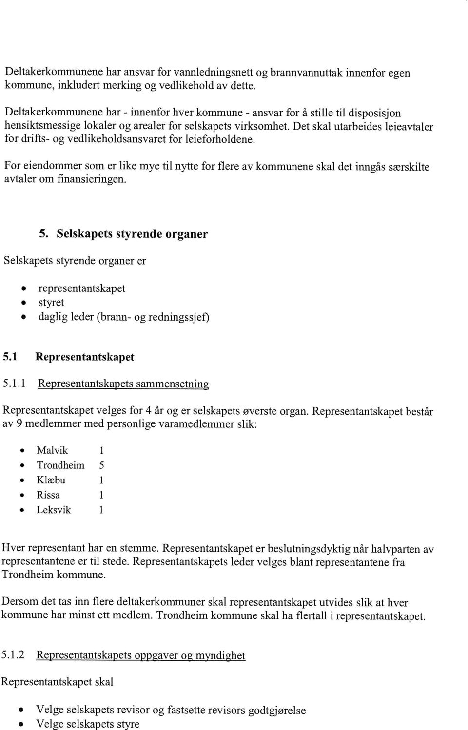 Det skal utarbeides leieavtaler for drifts- og vedlikeholdsansvaret for leieforholdene.