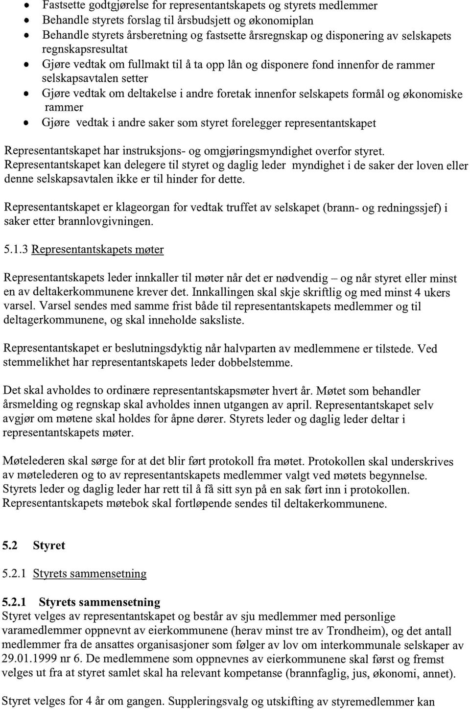 formål og økonomiske rammer Gjøre vedtak i andre saker som styret forelegger representantskapet Representantskapet har instruksjons- og omgjøringsmyndighet overfor styret.