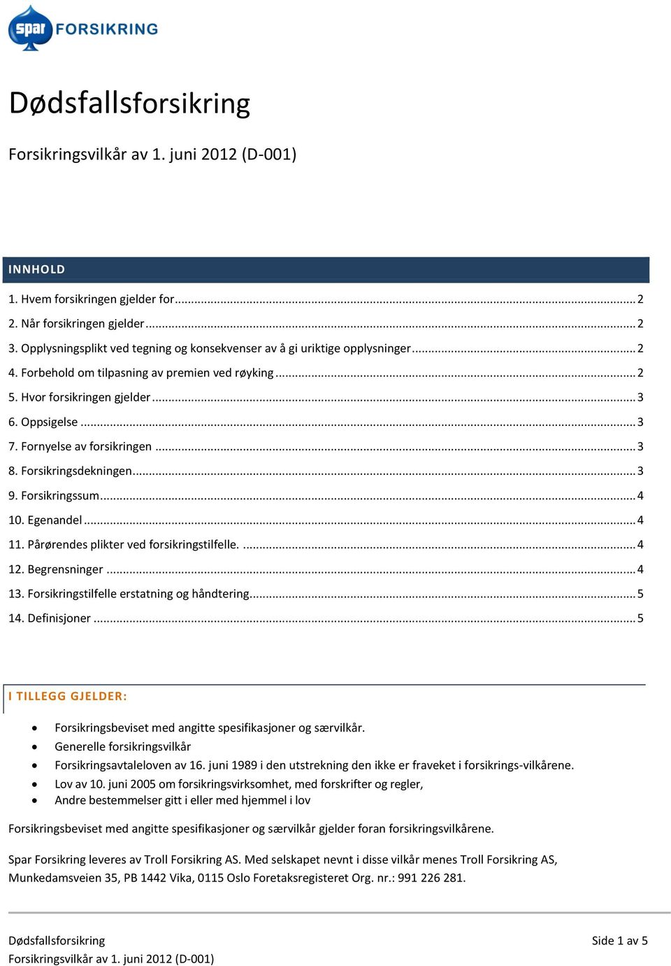 Egenandel... 4 11. Pårørendes plikter ved forsikringstilfelle.... 4 12. Begrensninger... 4 13. Forsikringstilfelle erstatning og håndtering... 5 14. Definisjoner.