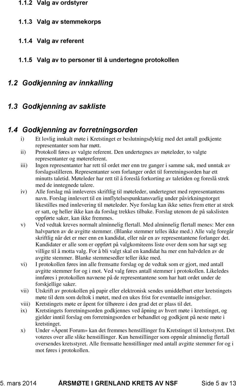 Den undertegnes av møteleder, to valgte representanter og møtereferent. Ingen representanter har rett til ordet mer enn tre ganger i samme sak, med unntak av forslagsstilleren.