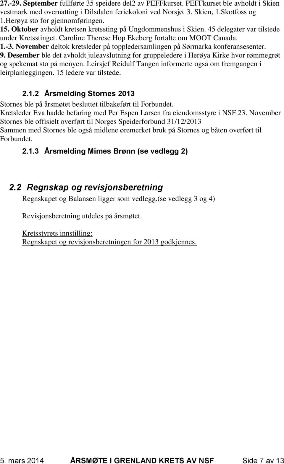 November deltok kretsleder på toppledersamlingen på Sørmarka konferansesenter. 9. Desember ble det avholdt juleavslutning for gruppeledere i Herøya Kirke hvor rømmegrøt og spekemat sto på menyen.