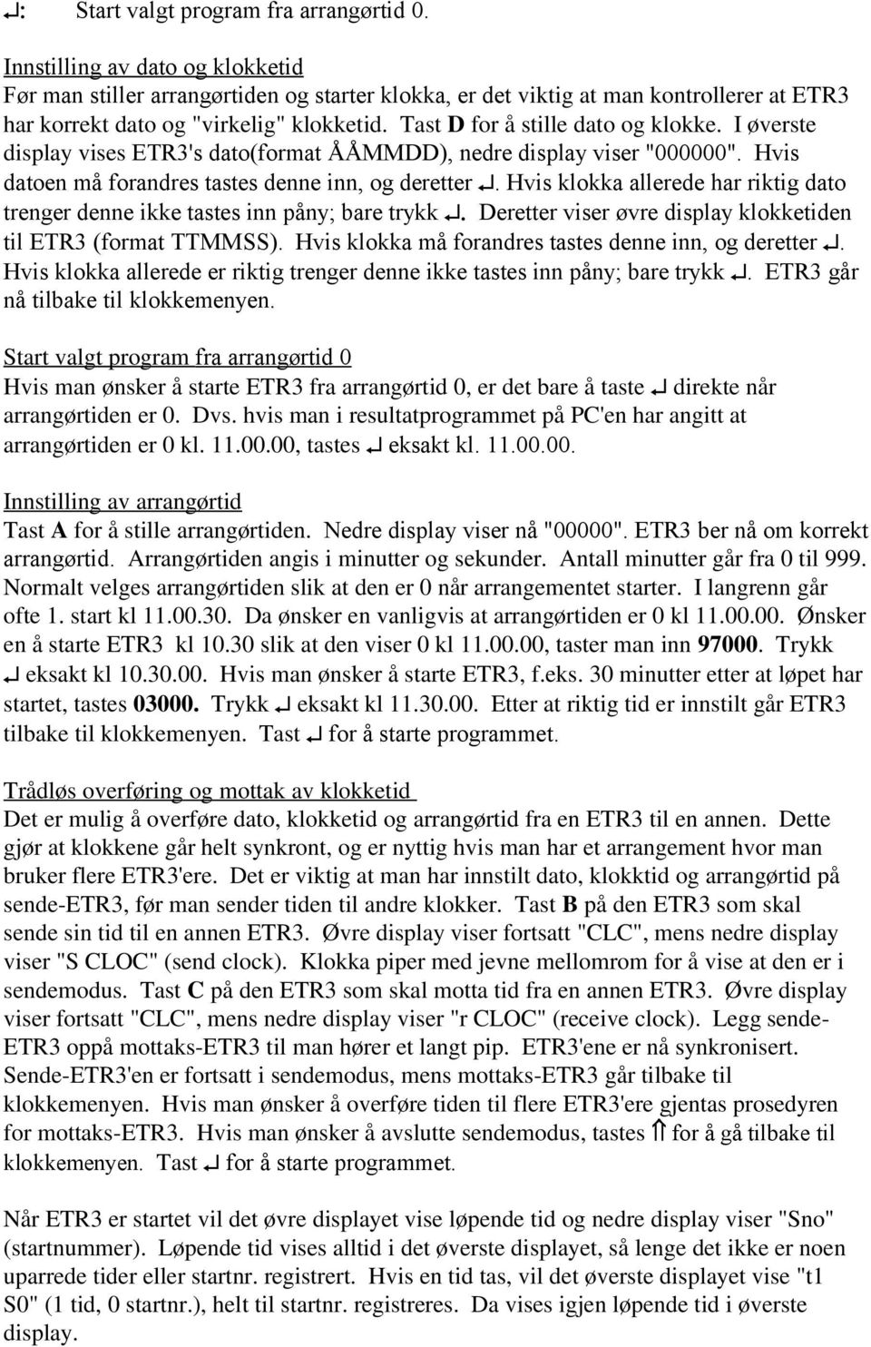 Tast D for å stille dato og klokke. I øverste display vises ETR3's dato(format ÅÅDD), nedre display viser "000000". Hvis datoen må forandres tastes denne inn, og deretter.