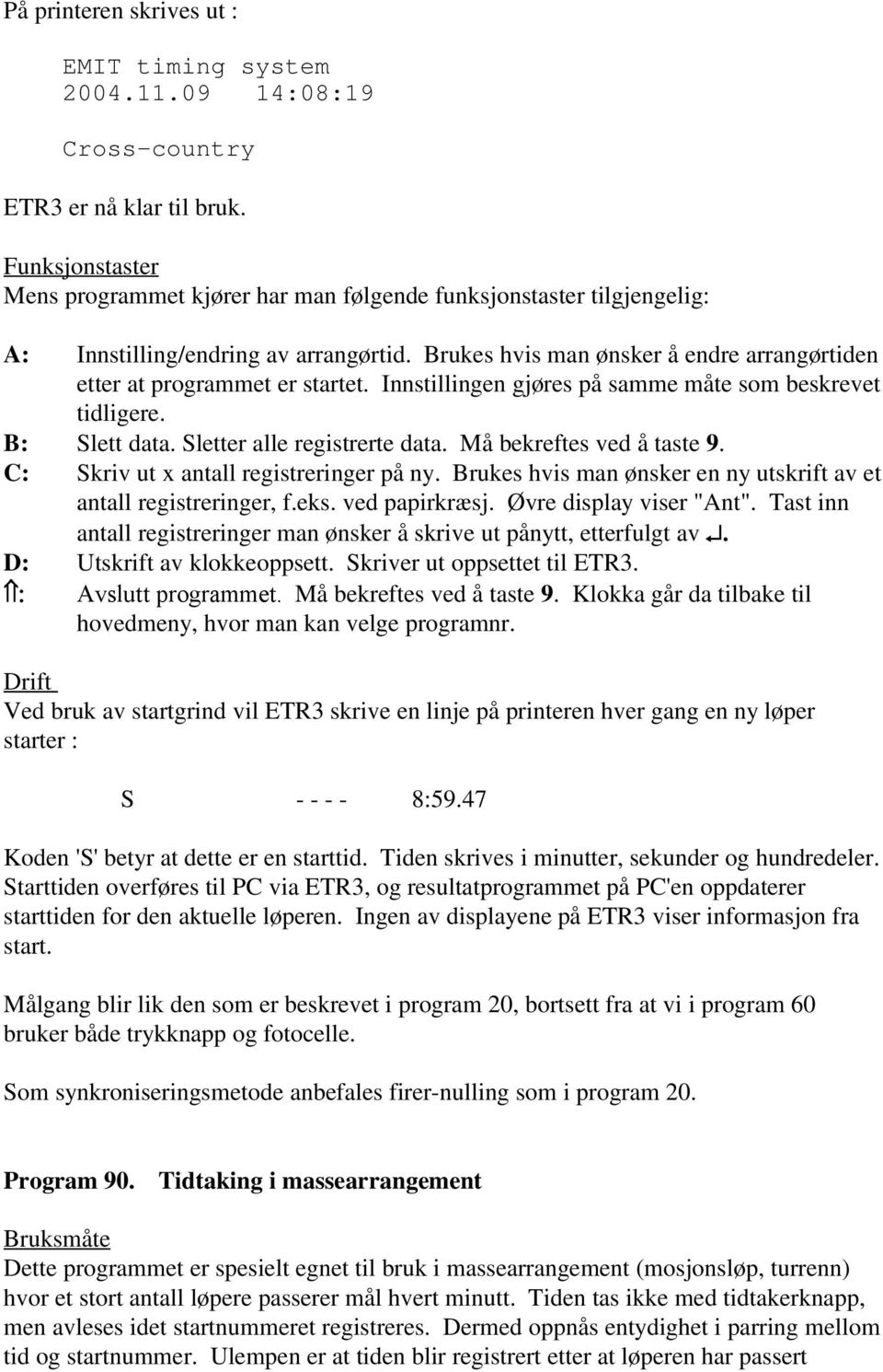 Brukes hvis man ønsker å endre arrangørtiden etter at programmet er startet. Innstillingen gjøres på samme måte som beskrevet tidligere. Slett data. Sletter alle registrerte data.