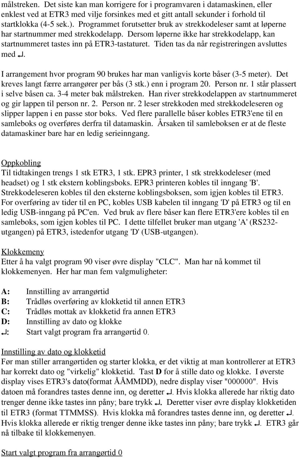 Tiden tas da når registreringen avsluttes med. I arrangement hvor program 90 brukes har man vanligvis korte båser (3-5 meter). Det kreves langt færre arrangører per bås (3 stk.) enn i program 20.