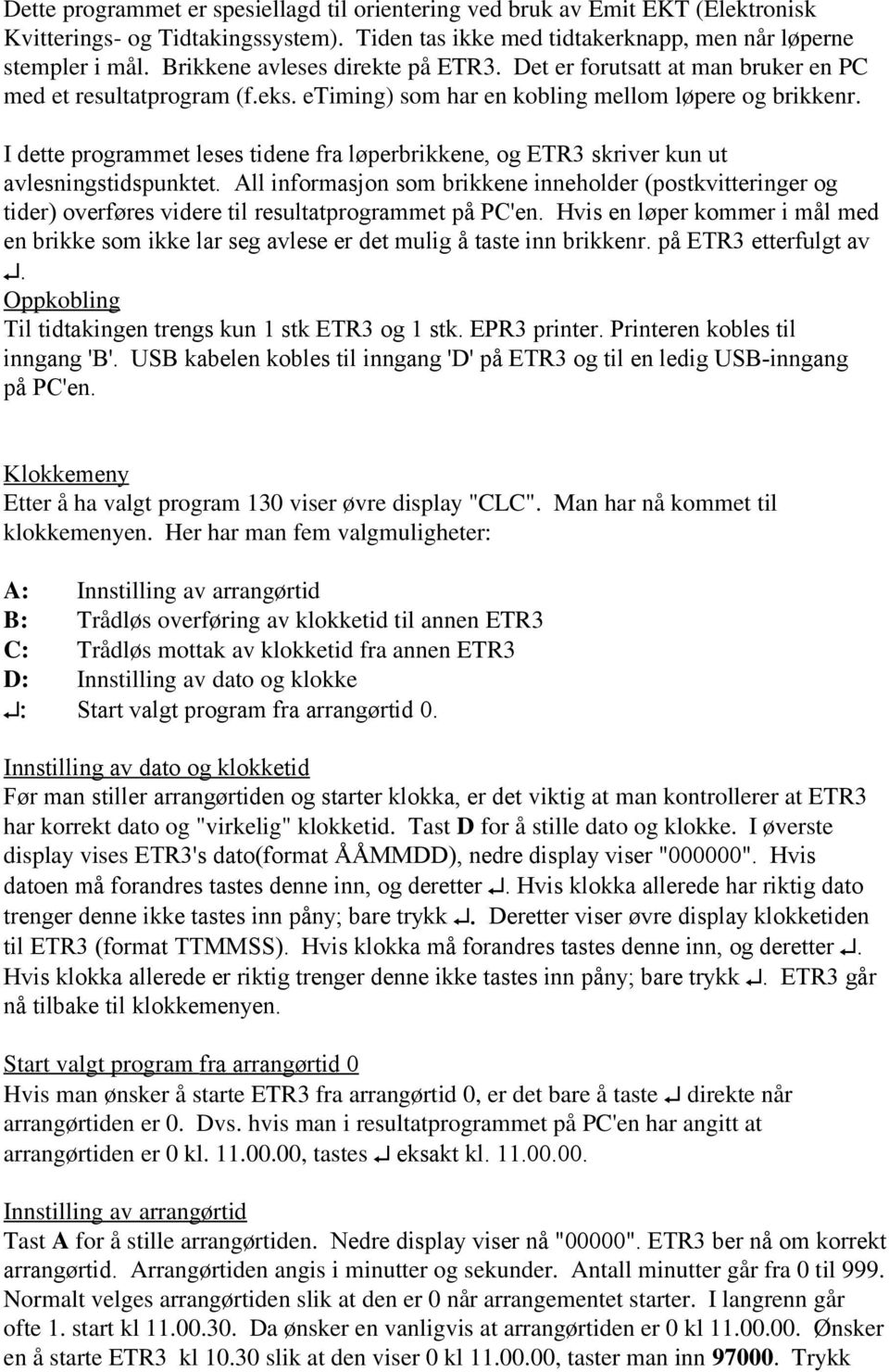 I dette programmet leses tidene fra løperbrikkene, og ETR3 skriver kun ut avlesningstidspunktet.