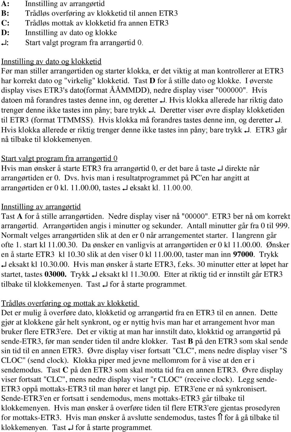 Tast D for å stille dato og klokke. I øverste display vises ETR3's dato(format ÅÅDD), nedre display viser "000000". Hvis datoen må forandres tastes denne inn, og deretter.