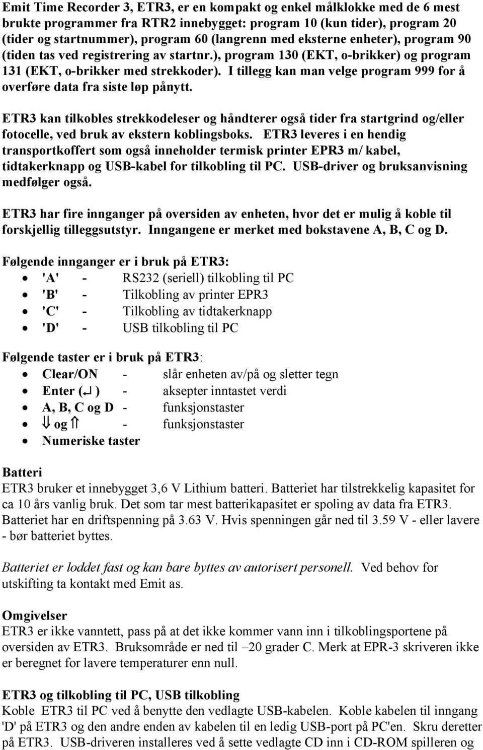 I tillegg kan man velge program 999 for å overføre data fra siste løp pånytt.