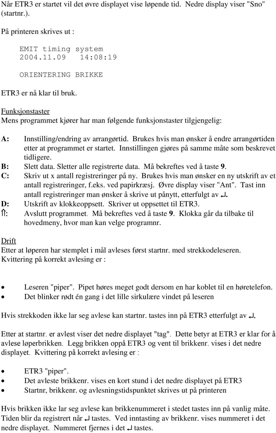 Brukes hvis man ønsker å endre arrangørtiden etter at programmet er startet. Innstillingen gjøres på samme måte som beskrevet tidligere. Slett data. Sletter alle registrerte data.