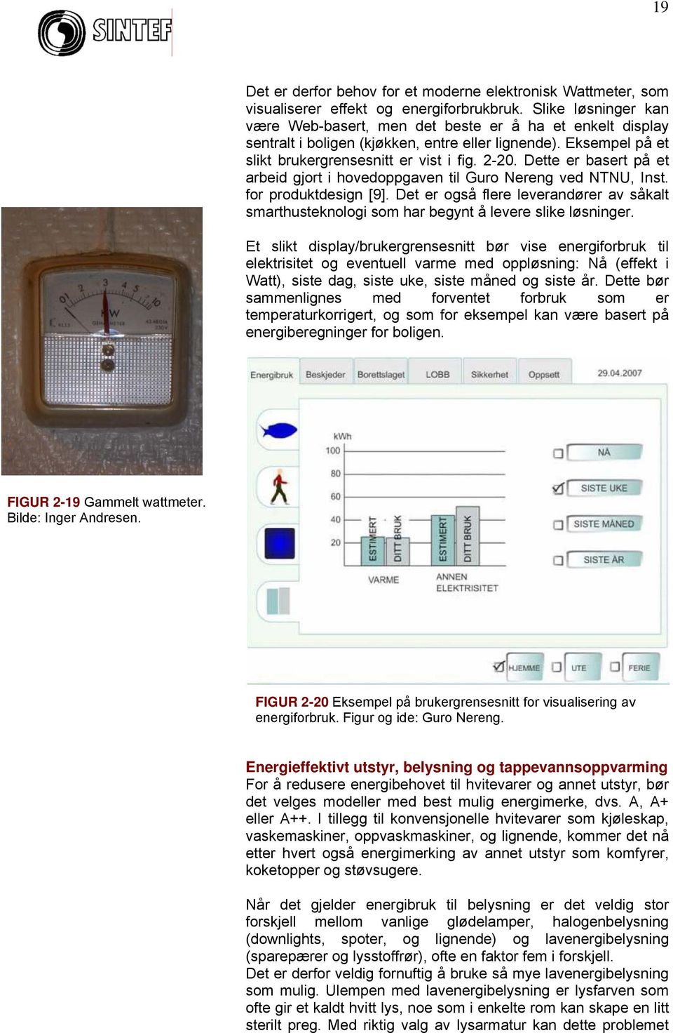 Dette er basert på et arbeid gjort i hovedoppgaven til Guro Nereng ved NTNU, Inst. for produktdesign [9].