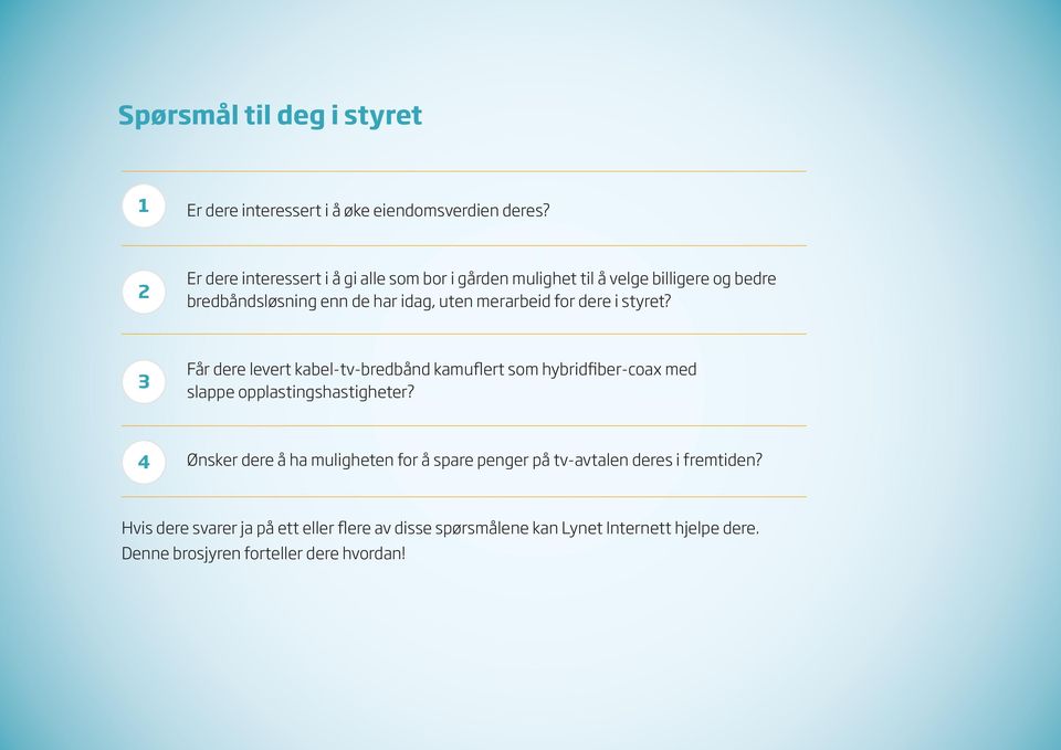 merarbeid for dere i styret? 3 Får dere levert kabel-tv-bredbånd kamuflert som hybridfiber-coax med slappe opplastingshastigheter?