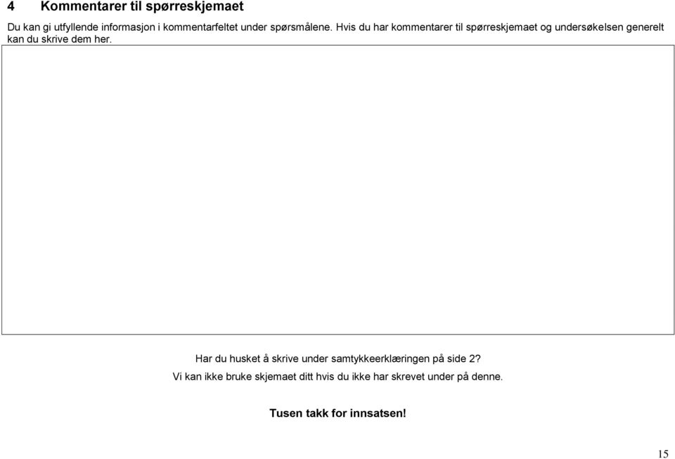 Hvis du har kommentarer til spørreskjemaet og undersøkelsen generelt kan du skrive dem