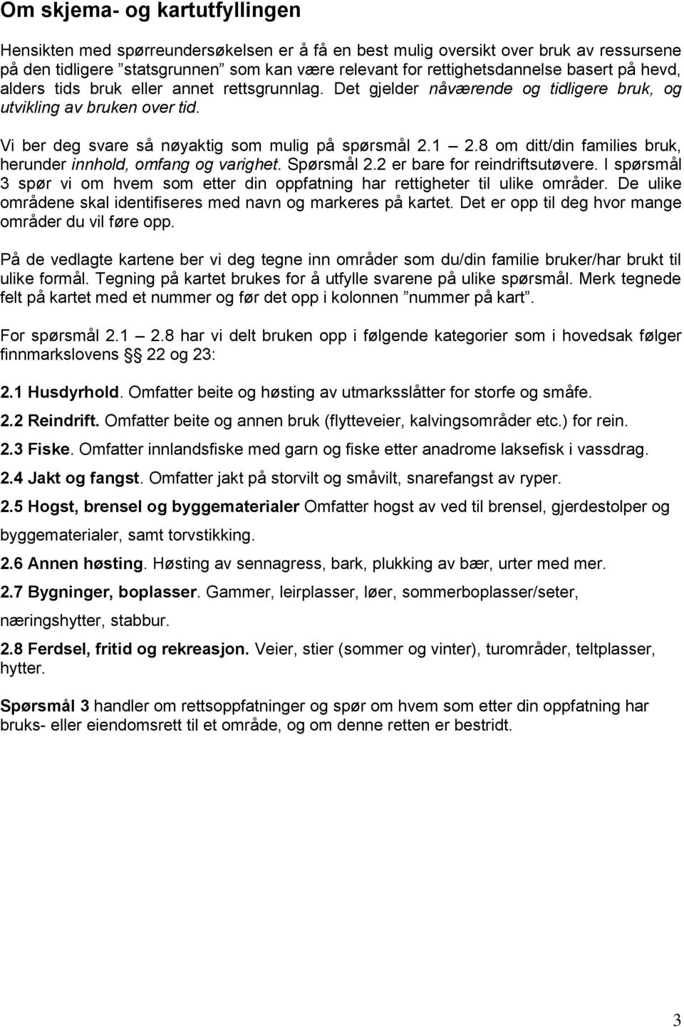 .8 om ditt/din families bruk, herunder innhold, omfang og varighet. Spørsmål. er bare for reindriftsutøvere. I spørsmål spør vi om hvem som etter din oppfatning har rettigheter til ulike områder.