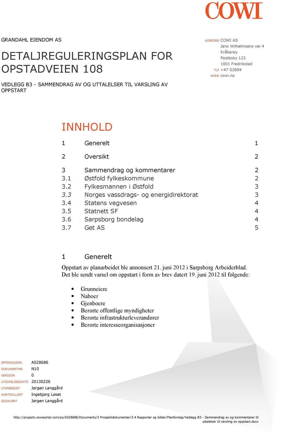 3 Norges vassdrags- og energidirektorat 3 3.4 Statens vegvesen 4 3.5 Statnett SF 4 3.6 Sarpsborg bondelag 4 3.7 Get AS 5 1 Generelt Oppstart av planarbeidet ble annonsert 21.