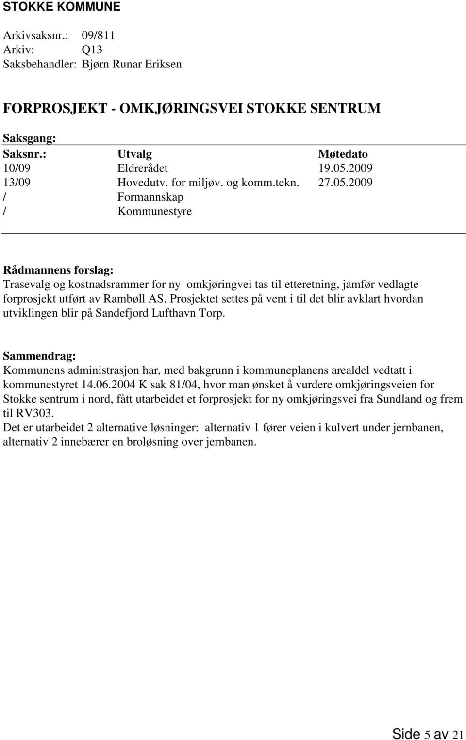 2009 / Formannskap / Kommunestyre Rådmannens forslag: Trasevalg og kostnadsrammer for ny omkjøringvei tas til etteretning, jamfør vedlagte forprosjekt utført av Rambøll AS.