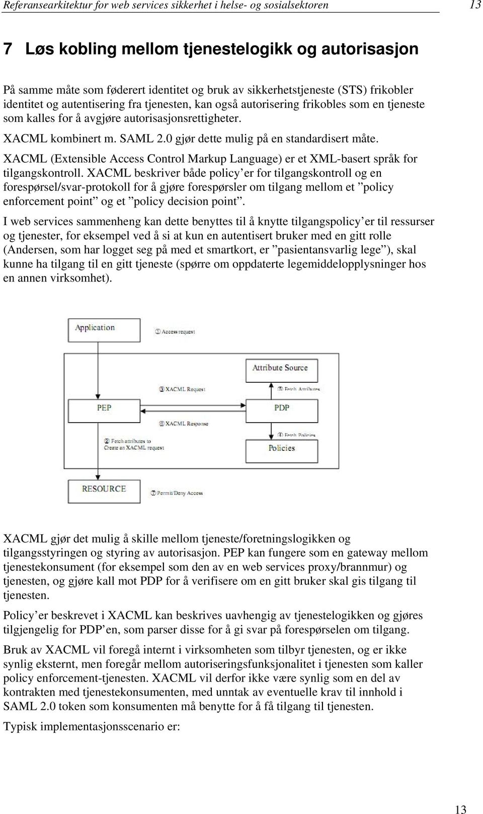 0 gjør dette mulig på en standardisert måte. XACML (Extensible Access Control Markup Language) er et XML-basert språk for tilgangskontroll.