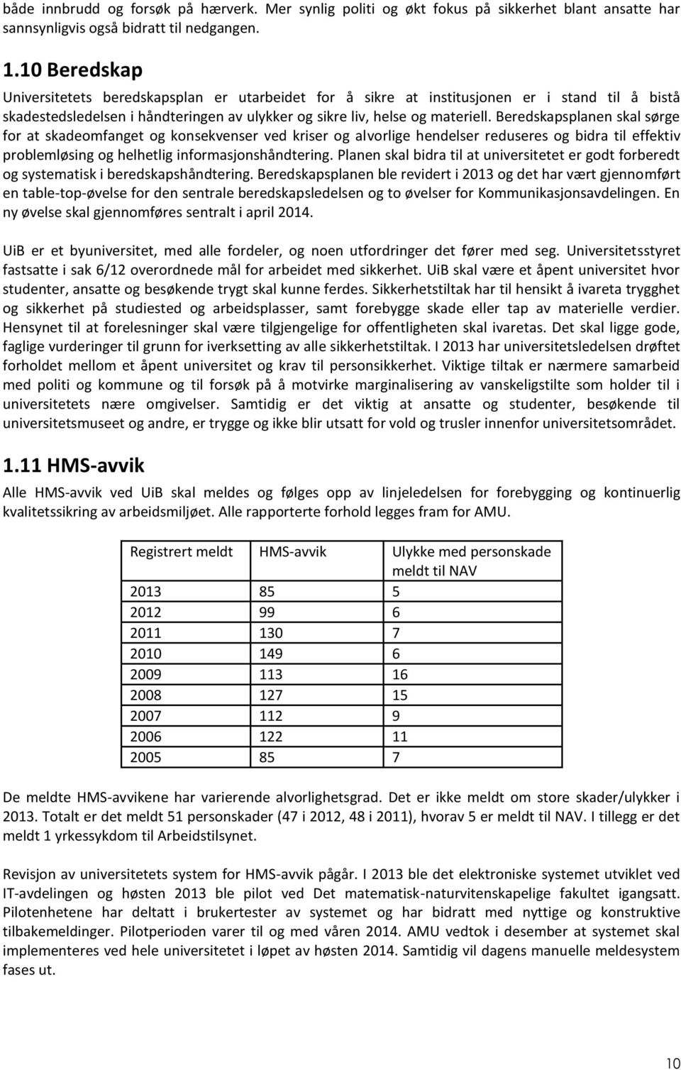 Beredskapsplanen skal sørge for at skadeomfanget og konsekvenser ved kriser og alvorlige hendelser reduseres og bidra til effektiv problemløsing og helhetlig informasjonshåndtering.