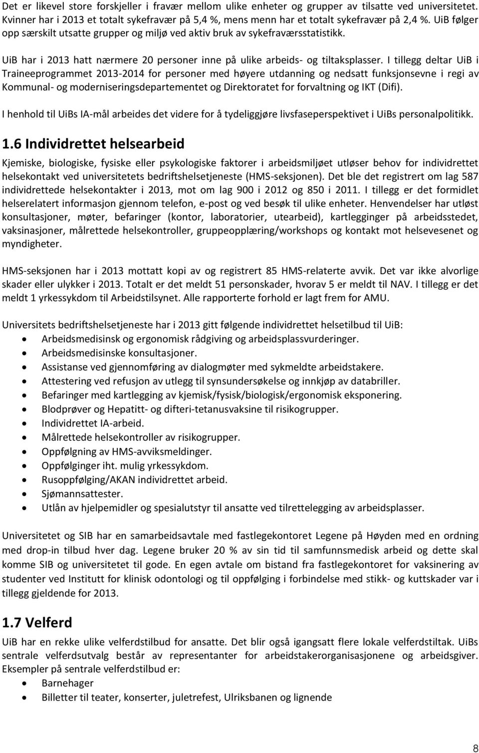 I tillegg deltar UiB i Traineeprogrammet 2013-2014 for personer med høyere utdanning og nedsatt funksjonsevne i regi av Kommunal- og moderniseringsdepartementet og Direktoratet for forvaltning og IKT