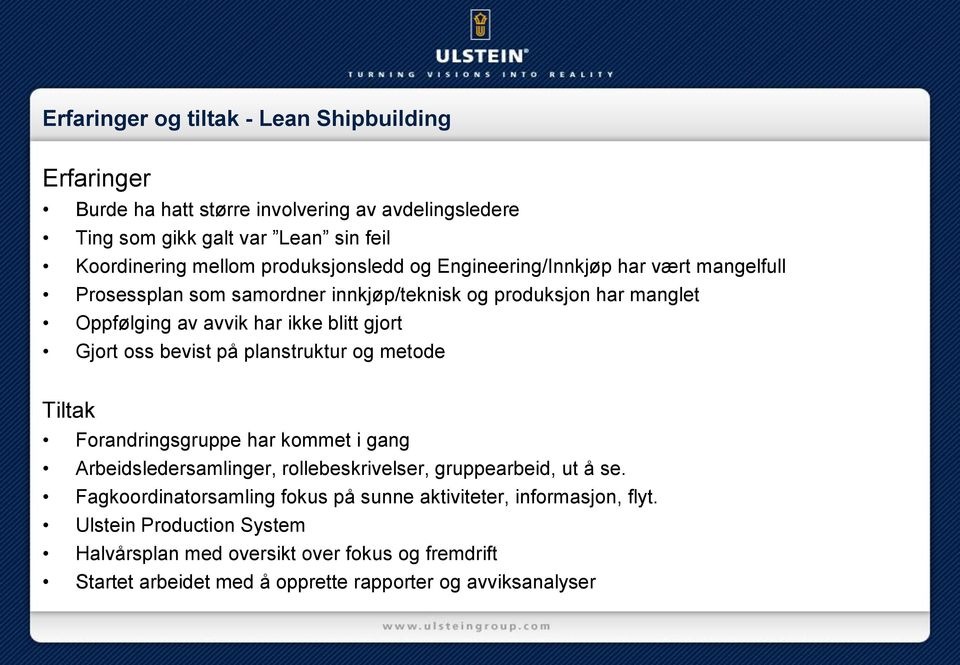 Gjort oss bevist på planstruktur og metode Tiltak Forandringsgruppe har kommet i gang Arbeidsledersamlinger, rollebeskrivelser, gruppearbeid, ut å se.