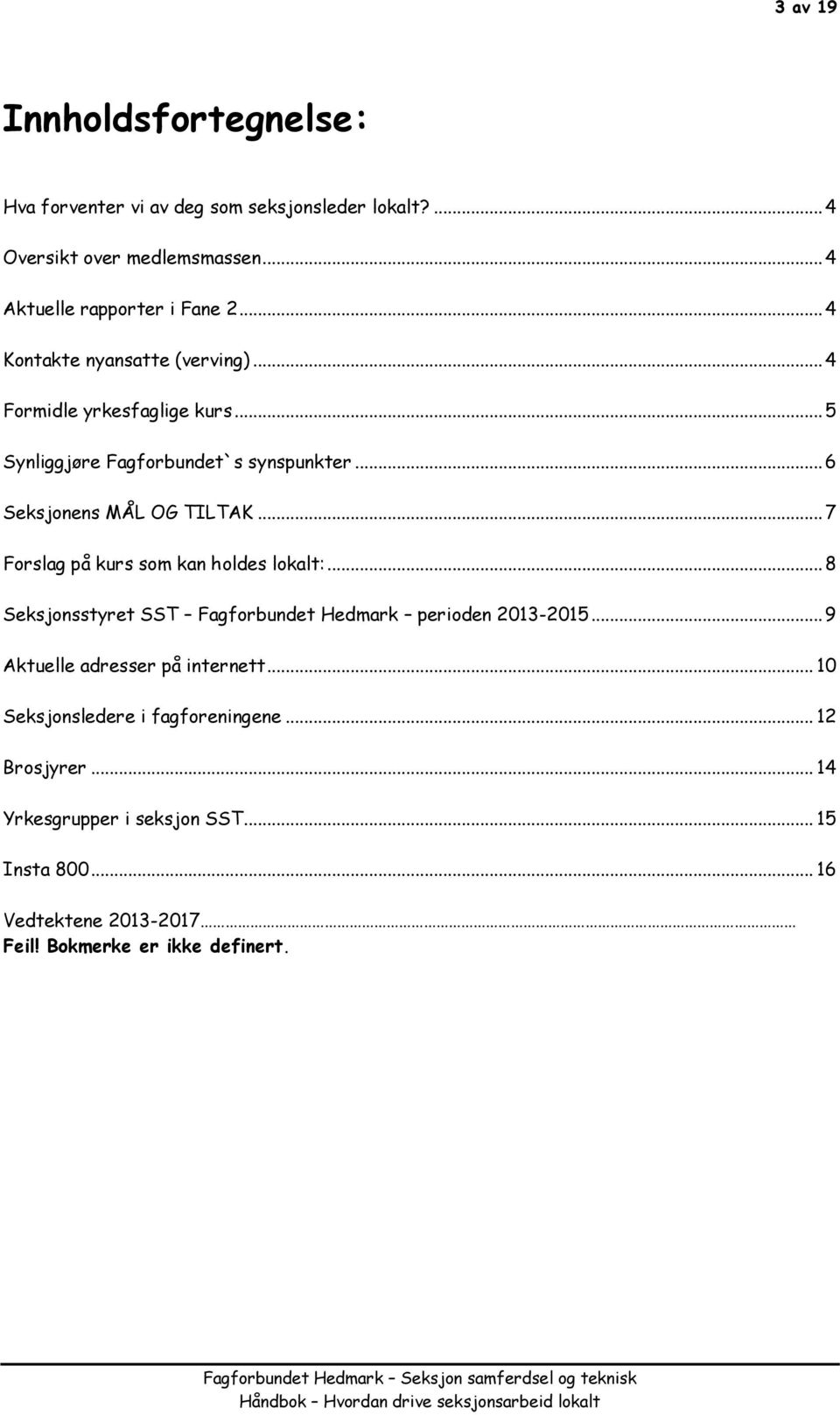 .. 7 Forslag på kurs som kan holdes lokalt:... 8 Seksjonsstyret SST Fagforbundet Hedmark perioden 2013-2015... 9 Aktuelle adresser på internett.