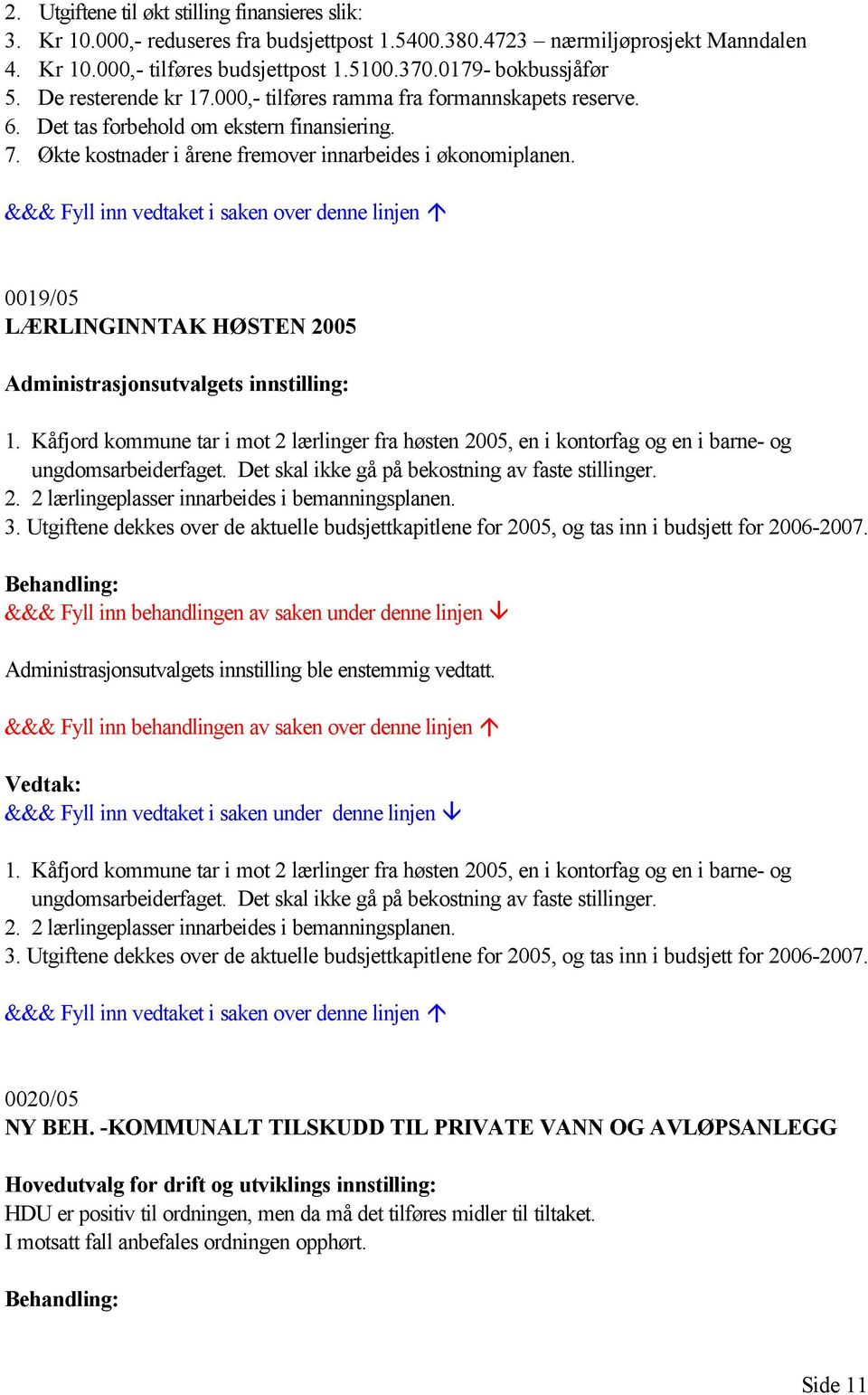 0019/05 LÆRLINGINNTAK HØSTEN 2005 Administrasjonsutvalgets innstilling: 1. Kåfjord kommune tar i mot 2 lærlinger fra høsten 2005, en i kontorfag og en i barne- og ungdomsarbeiderfaget.