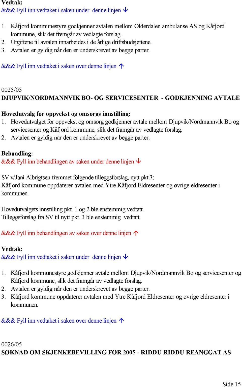 Hovedutvalget for oppvekst og omsorg godkjenner avtale mellom Djupvik/Nordmannvik Bo og servicesenter og Kåfjord kommune, slik det framgår av vedlagte forslag. 2.