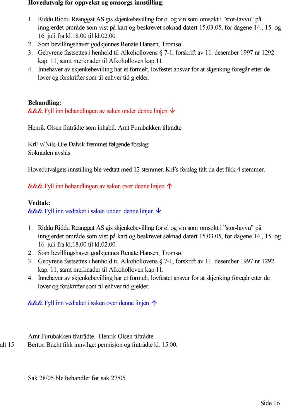 00 til kl.02.00. 2. Som bevillingshaver godkjennes Renate Hansen, Tromsø. 3. Gebyrene fastsettes i henhold til Alkohollovens 7-1, forskrift av 11. desember 1997 nr 1292 kap.