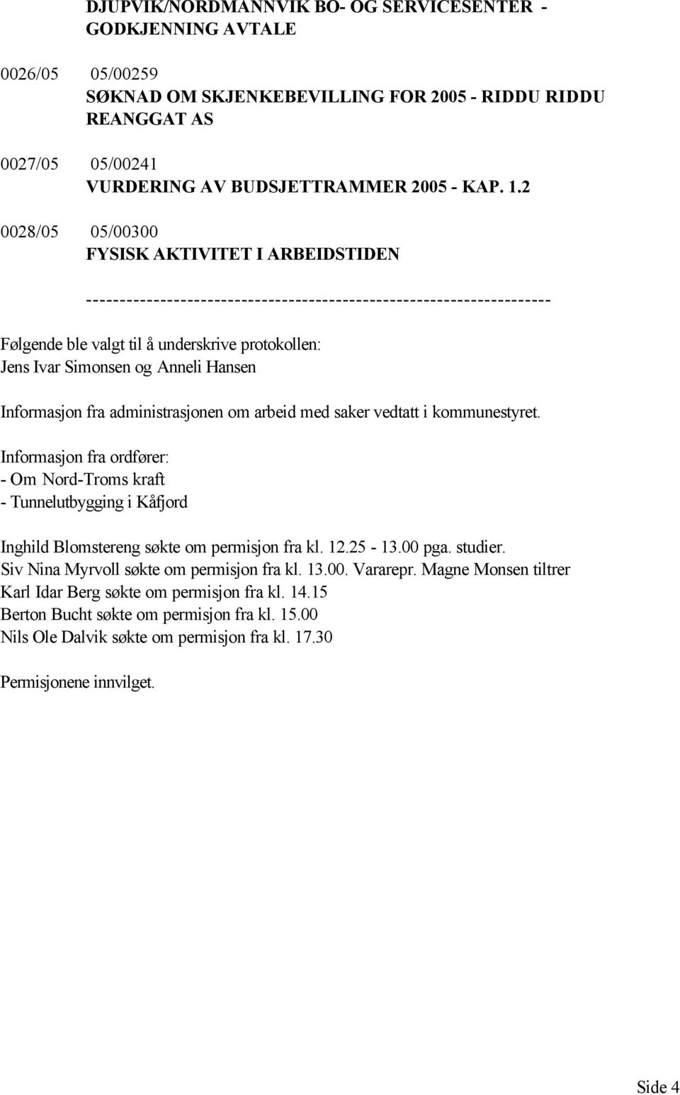 Hansen Informasjon fra administrasjonen om arbeid med saker vedtatt i kommunestyret.